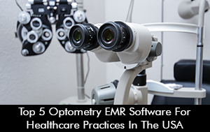 Top 5 Optometry EMR Software For Healthcare Practices In The USA