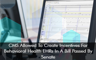 CMS-Allowed-To-Create-Incentives-For-Behavioral-Health-EHRs-In-A-Bill-Passed-By-Senate
