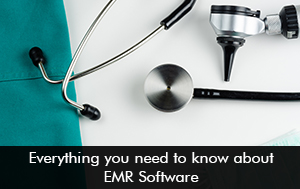 Everything you need to know about EMR Software
