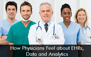 How Physicians Feel about EHRs, Data and Analytics