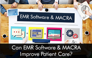 Can EMR Software & MACRA Improve Patient Care