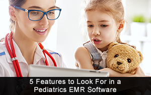 5 Features to Look For in a Pediatrics EMR Software