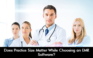 Does Practice Size Matter While Choosing an EMR Software