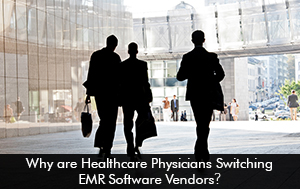 Why are Healthcare Physicians Switching EMR Software Vendors
