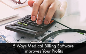 5 Ways Medical Billing Software Improves Your Profits