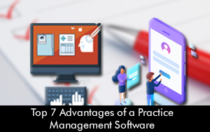 Top 7 Advantages of a Practice Management Software