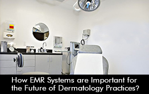 How EMR Systems are Important for the Future of Dermatology Practices