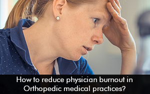 How-to-reduce-physician-burnout-in-Orthopedic-medical-practices