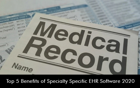 Top 5 Benefits of Specialty-Specific EHR Software 2020