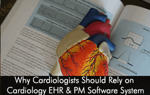 Why Cardiologists Should Rely on Cardiology EHR & PM Software System