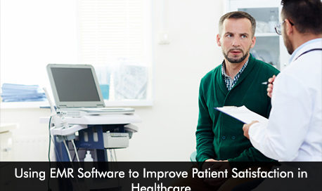 Using EMR Software to Improve Patient Satisfaction in Healthcare