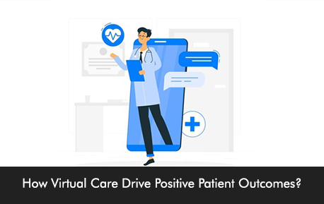 How Virtual Care Drive Positive Patient Outcomes