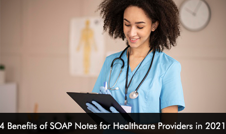 4 Benefits of SOAP Notes for Healthcare Providers in 2021