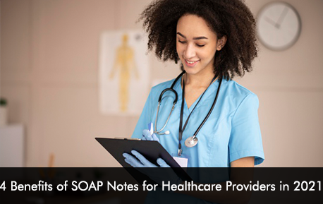 4 Benefits of SOAP Notes for Healthcare Providers in 2021