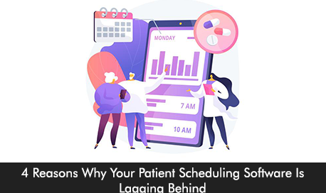4 Reasons Why Your Patient Scheduling Software Is Lagging Behind