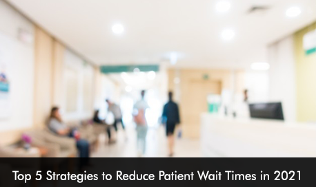 Top 5 Strategies to Reduce Patient Wait Times in 2021