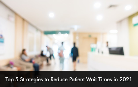 Top 5 Strategies to Reduce Patient Wait Times in 2021