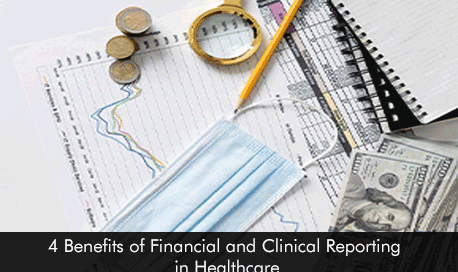 4 Benefits of Financial and Clinical Reporting in Healthcare
