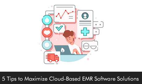 5 Tips to Maximize Cloud-Based EMR Software Solutions