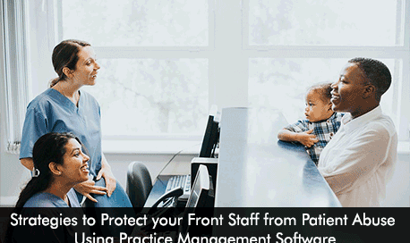 Strategies to Protect your Front Staff from Patient Abuse Using Practice Management Software
