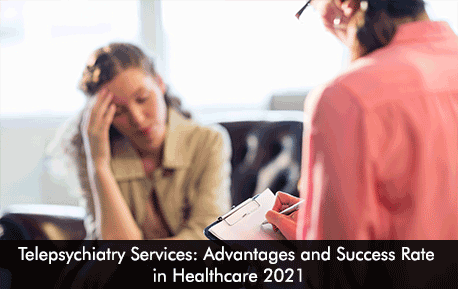 Telepsychiatry Services Advantages and Success Rate in Healthcare 2021