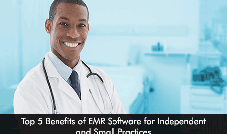 Top 5 Benefits of EMR Software for Independent and Small Practices