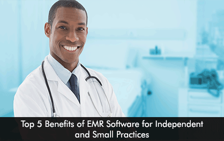 Top 5 Benefits of EMR Software for Independent and Small Practices